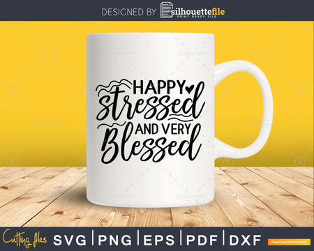 Happy Stressed and very Blessed svg Funny Cricut Cut Files