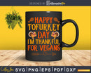 Happy tofurkey day I’m thankful for vegans svg cricut