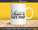 Have a Nice Poop Bathroom Quote Svg Funny Cricut Files