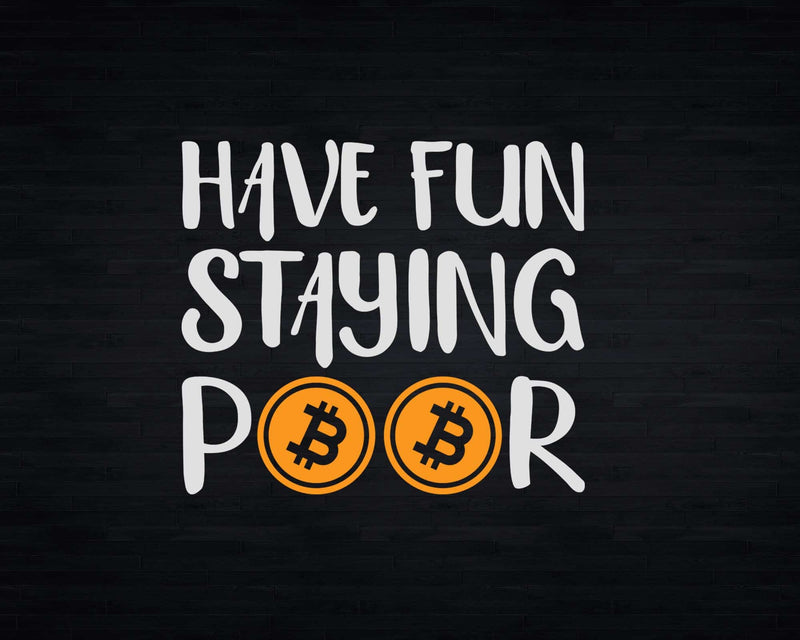 Have Fun Staying Poor Bitcoin Funny Crypto Svg Printable