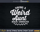 Having A Weird Aunt Builds Character Svg Dxf Cricut