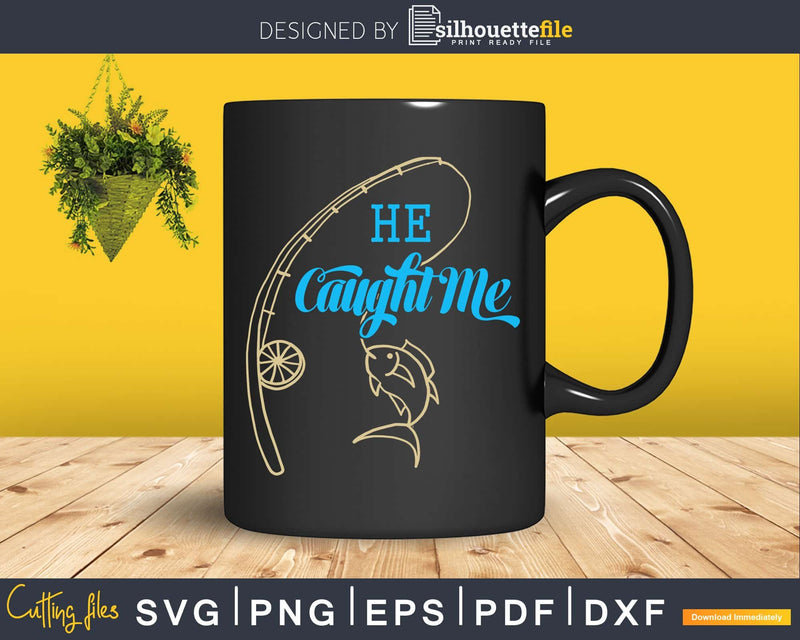 He Caught Me I hooked her svg design printable cut files