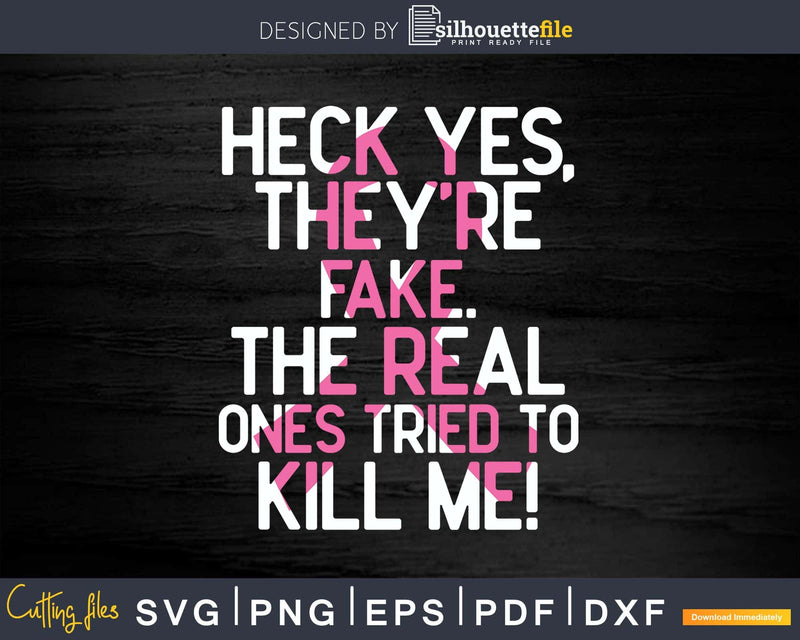 Heck Yes They’re Fake The Real Ones Tried To Kill Me Svg
