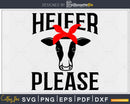 Heifer please svg digital cricut printable file
