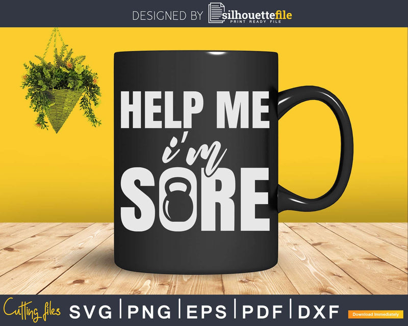 Help Me I’m Sore Fitness Exercise Kettlebell Svg Dxf Cut