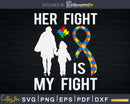 Her Fight Is My Autism Awareness Mom Svg Dxf Png Cut File