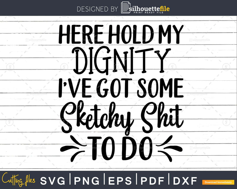 Here Hold my Dignity svg Funny cricut craft cutting Files