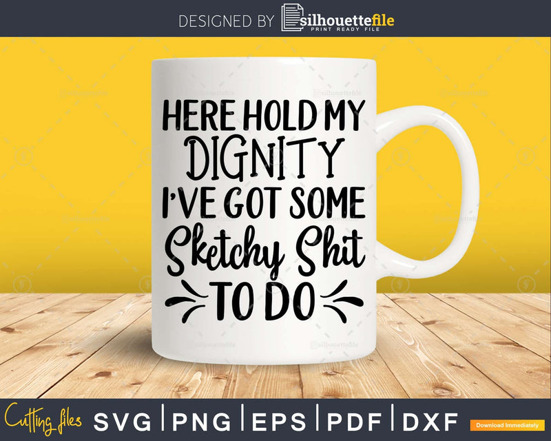 Here Hold my Dignity svg Funny cricut craft cutting Files