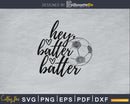 Hey Batter Soccer svg cricut digital cutting vector files