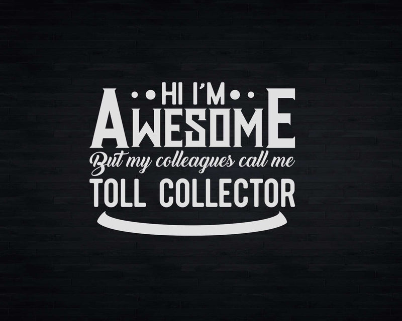 Hi I’m Awesome But My Colleagues Call Me Toll Collector