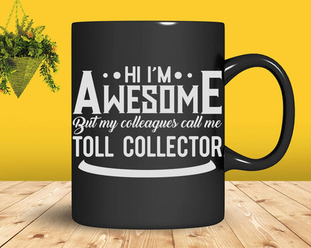 Hi I’m Awesome But My Colleagues Call Me Toll Collector