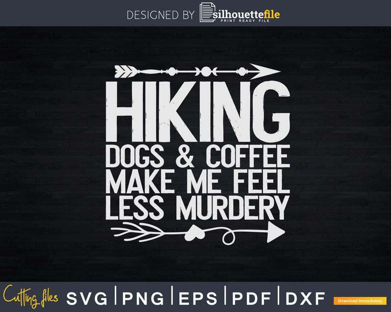 Hiking Dogs And Coffee Make Me Feel Less Murdery Funny Svg