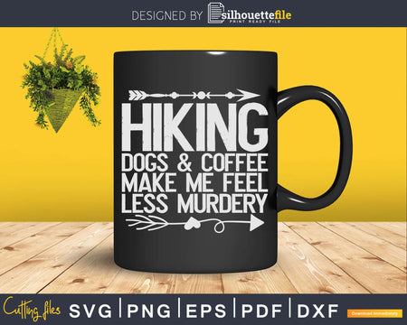 Hiking Dogs And Coffee Make Me Feel Less Murdery Funny Svg