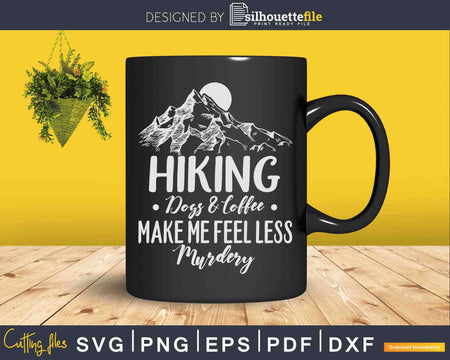 Hiking Dogs And Coffee Make Me Feel Less Murdery Svg Cricut