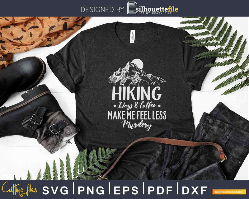 Hiking Dogs And Coffee Make Me Feel Less Murdery Svg Cricut