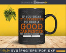 Hire A Good Carpenter Funny Sarcastic Quote Svg Cut Files