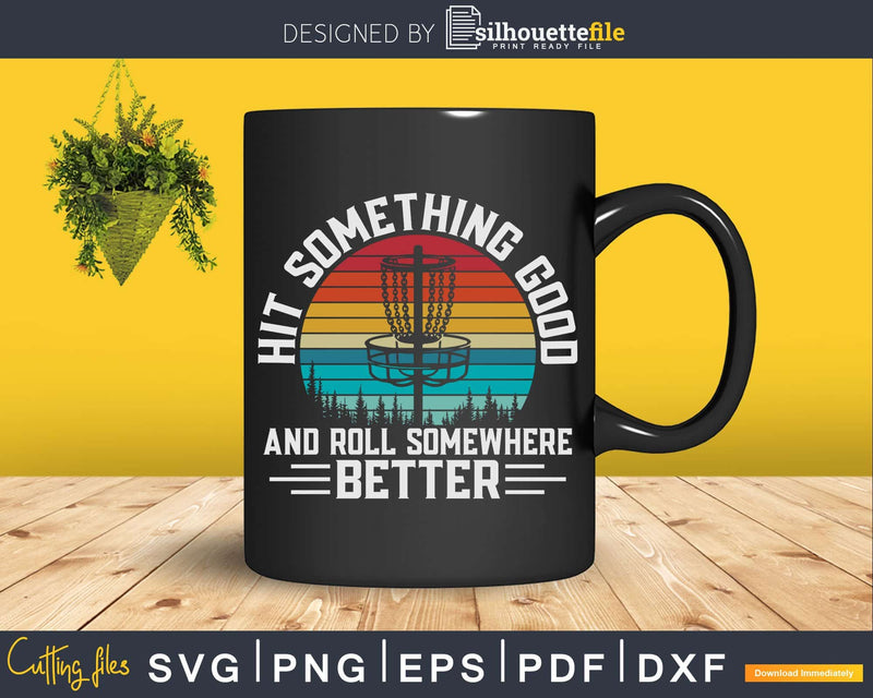 Hit Something Good And Roll Somewhere Better Disc Golf