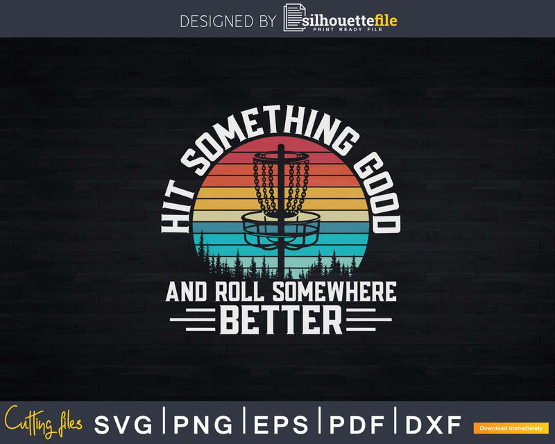 Hit Something Good And Roll Somewhere Better Disc Golf
