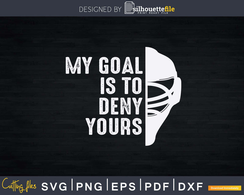 Hockey Goalie My Goal is to Deny Yours Svg Png Dxf