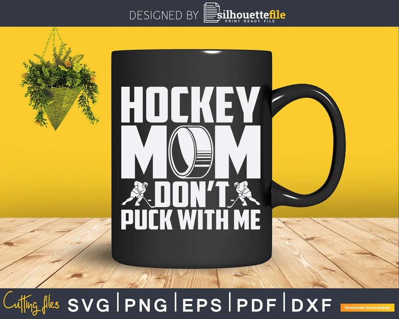 Hockey Mom Don’t Puck With Me Ice Svg Png Dxf Silhouette