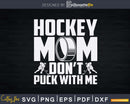 Hockey Mom Don’t Puck With Me Ice Svg Png Dxf Silhouette