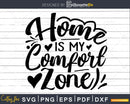 Home is my Comfort Zone svg Funny Cricut Cut Files