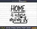 Home is where Mom Mothers Day cut Designs cricut files
