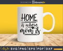 Home is where Mom Mothers Day cut Designs cricut files