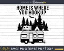 Home is Where You Hookup Shirt Camping RV Motor home svg