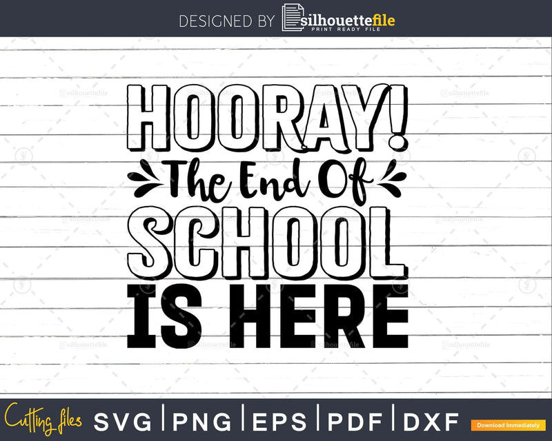 HOORAY! The End of School is Here SVG DXF PNG Silhouette