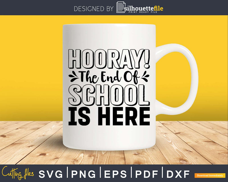 HOORAY! The End of School is Here SVG DXF PNG Silhouette