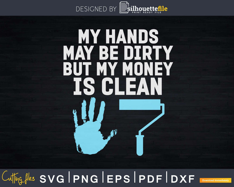 House Painter My Hands Maybe Dirty But Money Is Clean Svg