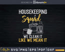 Housekeeping Squad We Clean It Like Mean Shirt Svg Files