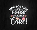 How Do I Like My Eggs Umm In A Cake Svg Png Cricut Files