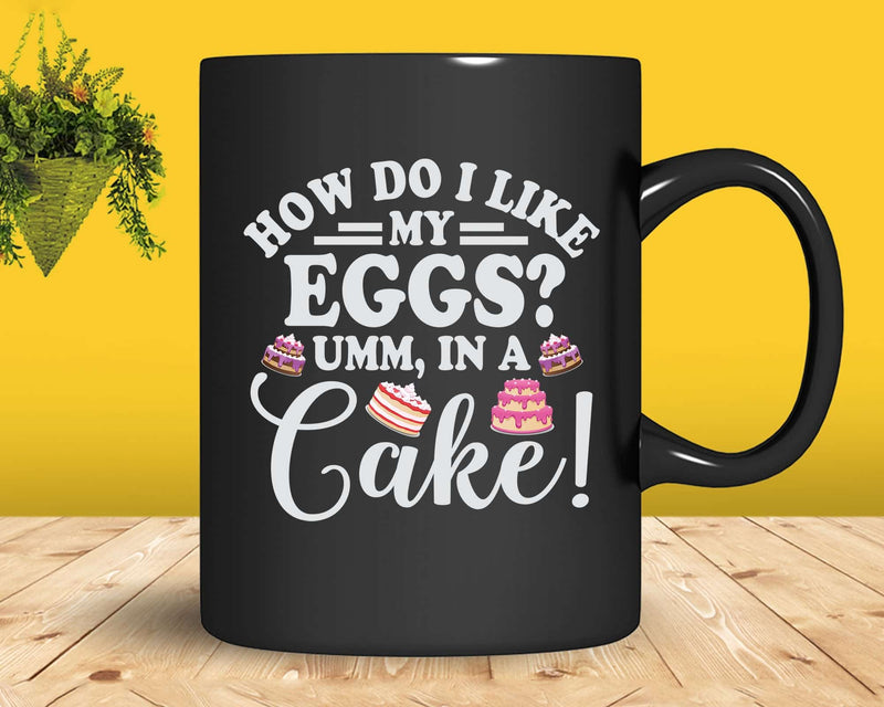 How Do I Like My Eggs Umm In A Cake Svg Png Cricut Files