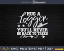 Hug a Logger Logging Fathers Day Lumberjack Svg Crafting