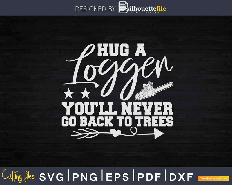 Hug a Logger Logging Fathers Day Lumberjack Svg Crafting