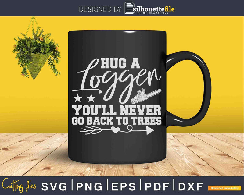 Hug a Logger Logging Fathers Day Lumberjack Svg Crafting