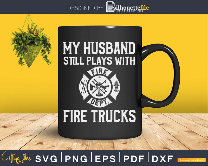 Husband Plays With Fire Trucks Wife Cricut craft svg