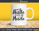 Hustle For The Muscle svg design cricut printable cut files