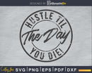 Hustle til the day you die svg craft cut file
