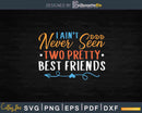 I Ain’t Never Seen Two Pretty Best Friends Svg Printable