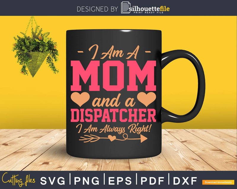 I Am A Dispatcher Mom Always Right Svg Dxf Cricut Cut Files