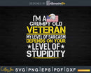 I Am A Grumpy Old Veteran My Level Of Sarcasm Depends Svg