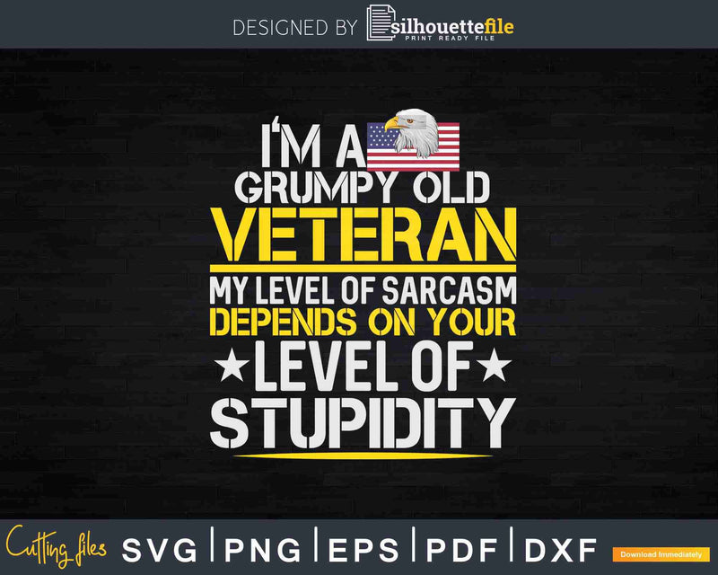 I Am A Grumpy Old Veteran My Level Of Sarcasm Depends Svg