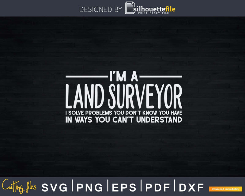 I Am A Land Surveyor T-shirt Svg Cut Files
