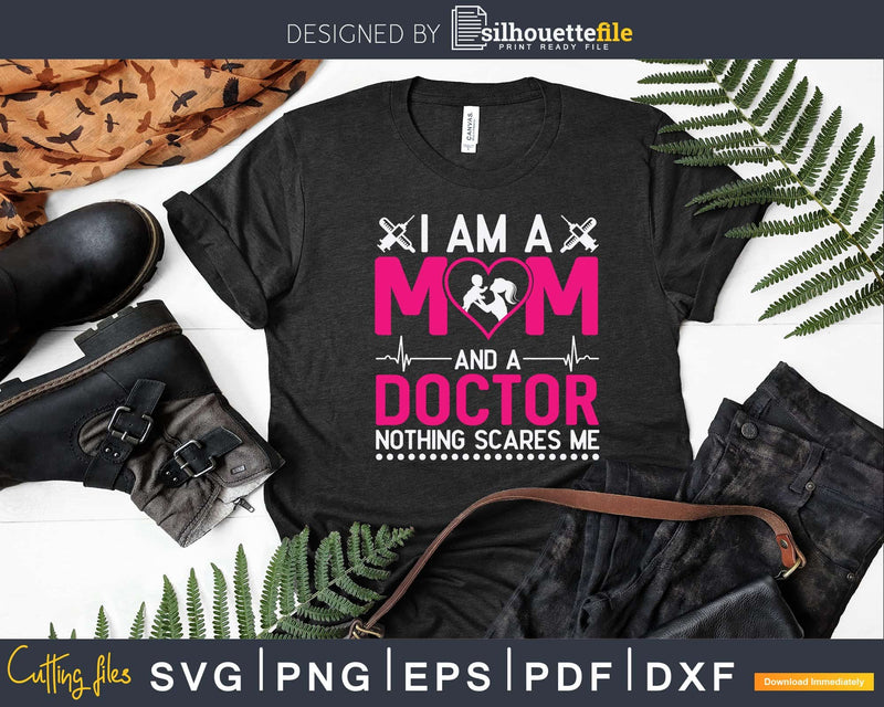 I Am A Mom and Doctor Nothing Scares Me Best Svg Png Dxf