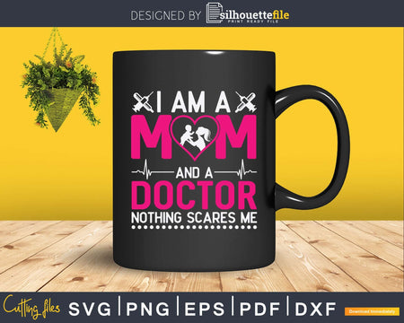 I Am A Mom and Doctor Nothing Scares Me Best Svg Png Dxf