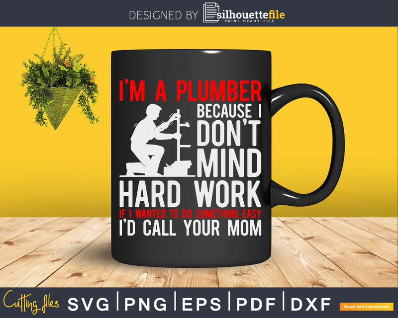 I Am A Plumber Because Dont Mind Hard Work Svg Png Cut File