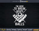I Am Here To Break Your Balls Sarcastic Billiards Svg Png